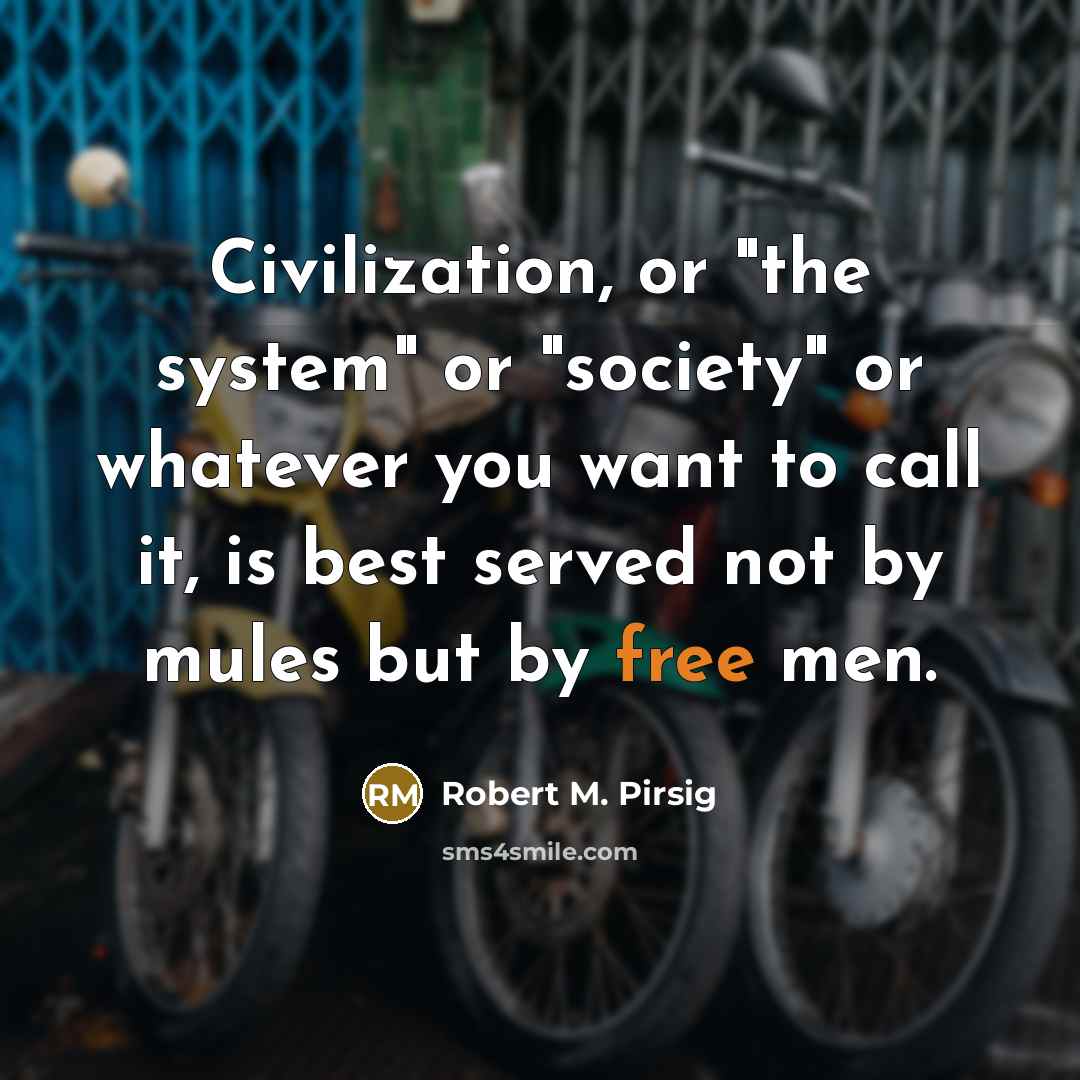 “Civilization, or "the system" or "society" or whatever you want…” quote by Robert M. Pirsig