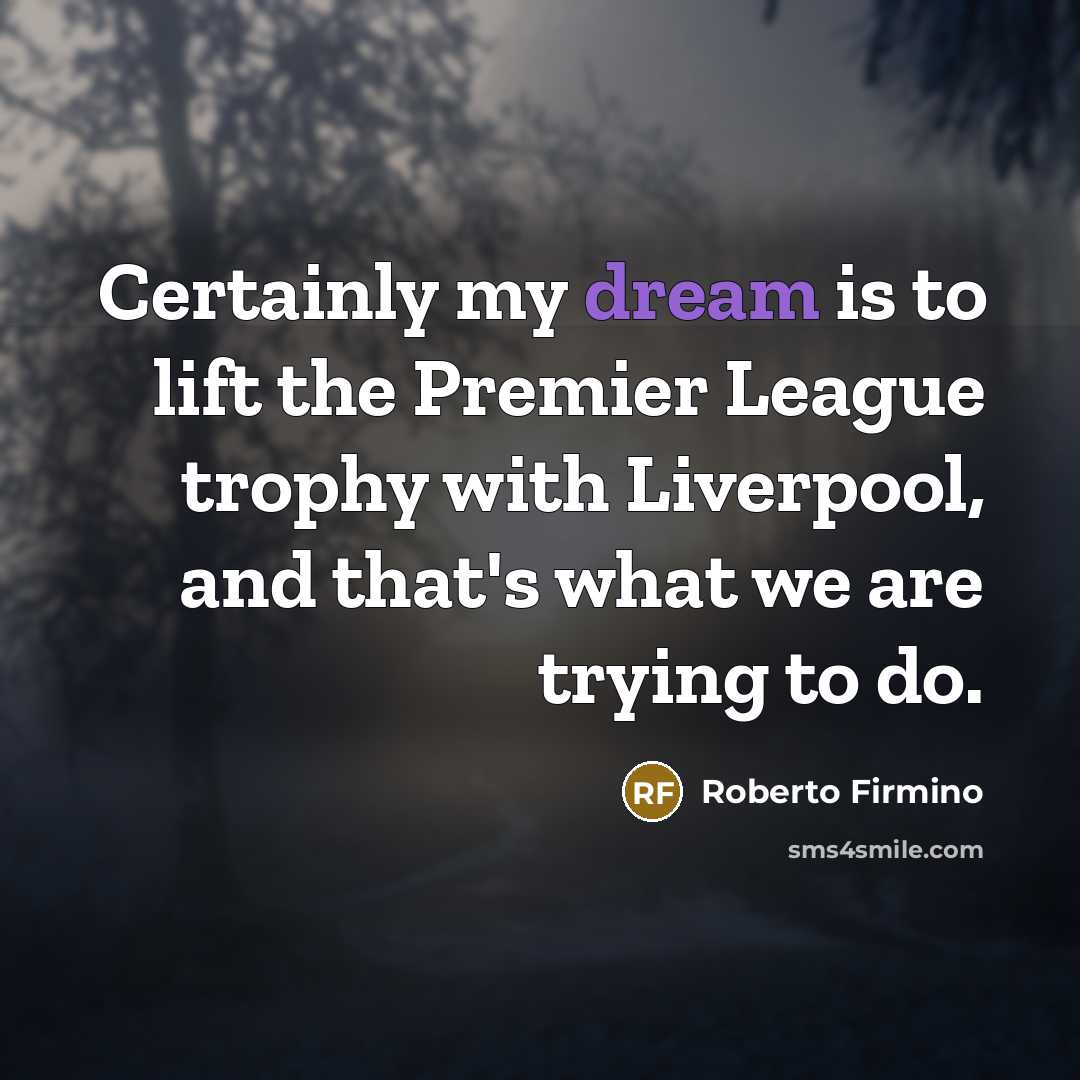 “Certainly my dream is to lift the Premier League trophy…” quote by Roberto Firmino