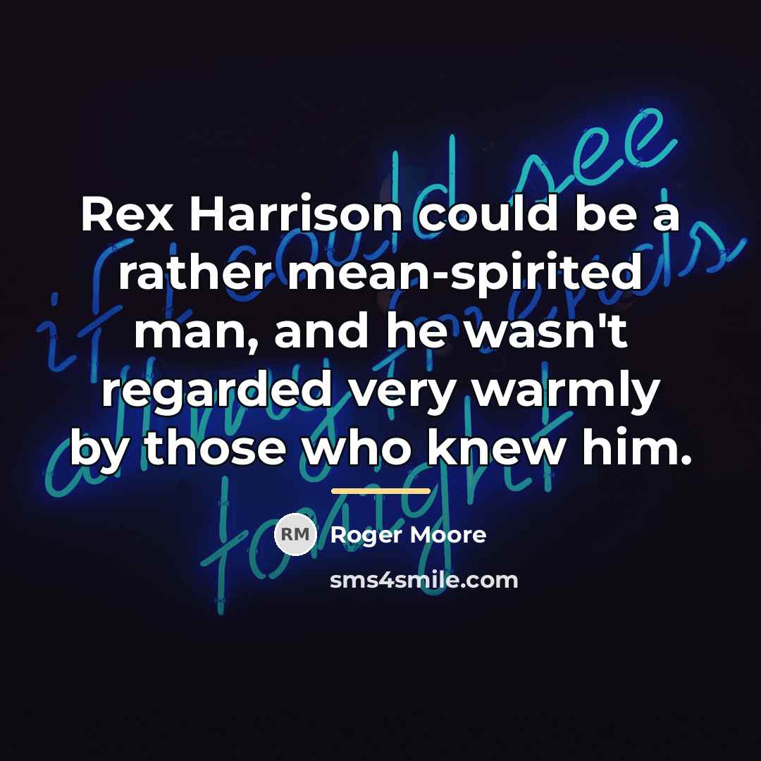 “Rex Harrison could be a rather mean-spirited man, and he…” quote by Roger Moore