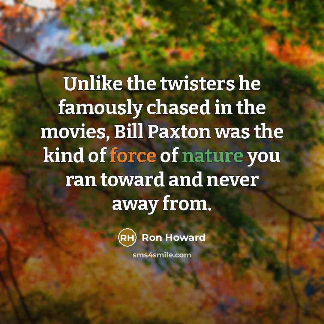 “Unlike the twisters he famously chased in the movies, Bill…” quote by Ron Howard