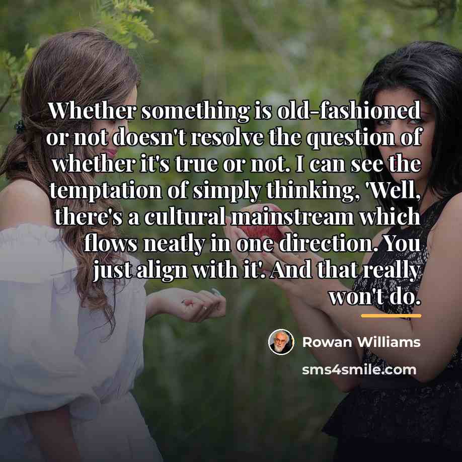“Whether something is old-fashioned or not doesn't resolve the question…” quote by Rowan Williams