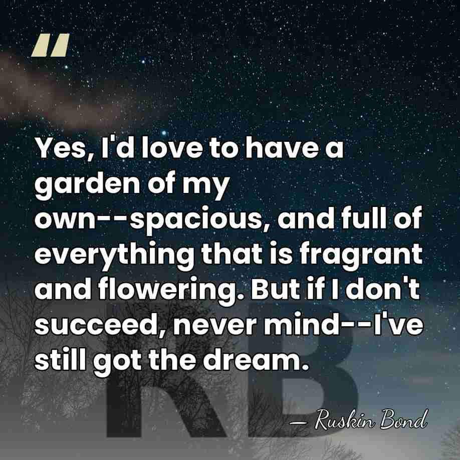 Yes, I'd love to have a garden of my own--spacious, and full&hellip; - Ruskin Bond