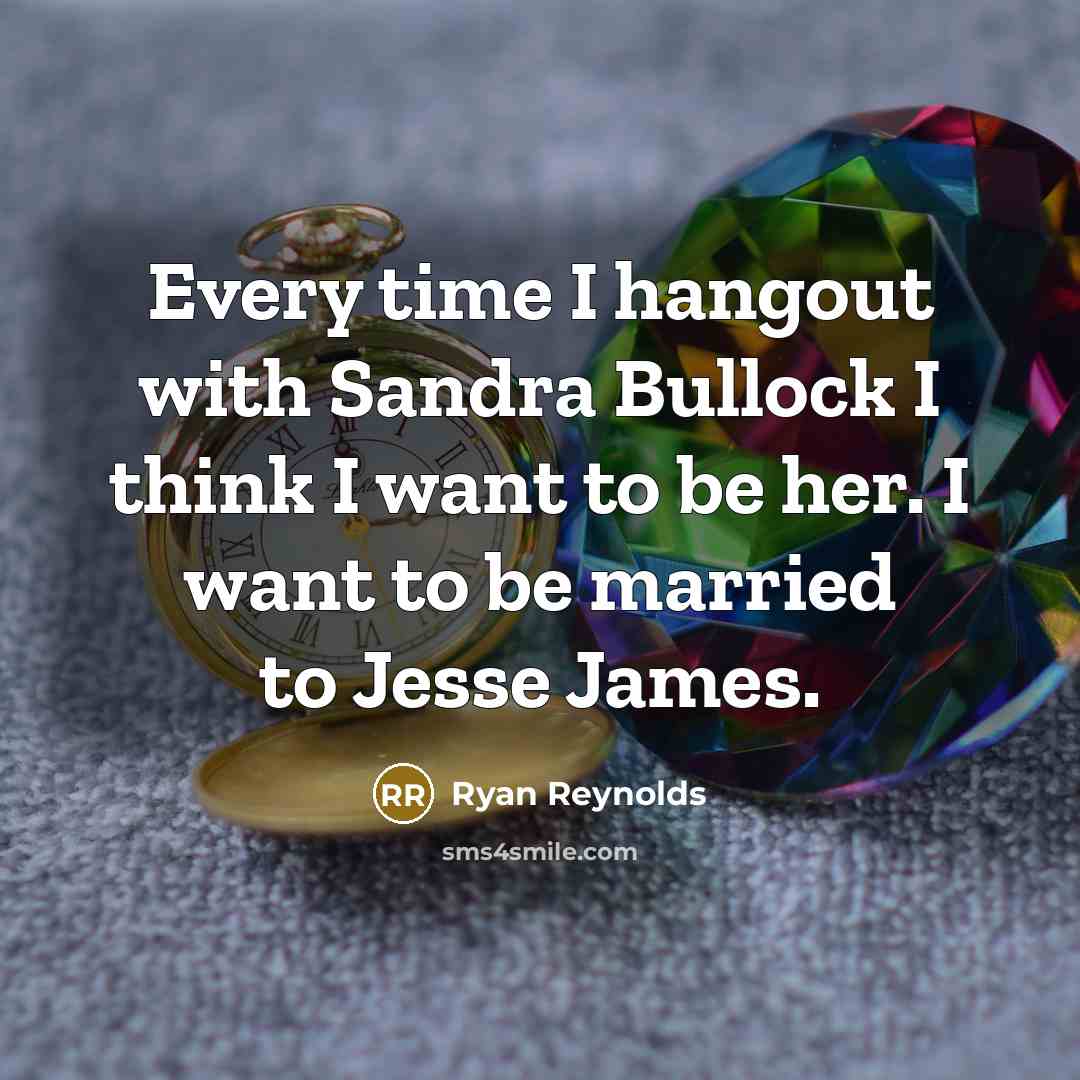 “Every time I hangout with Sandra Bullock I think I…” quote by Ryan Reynolds