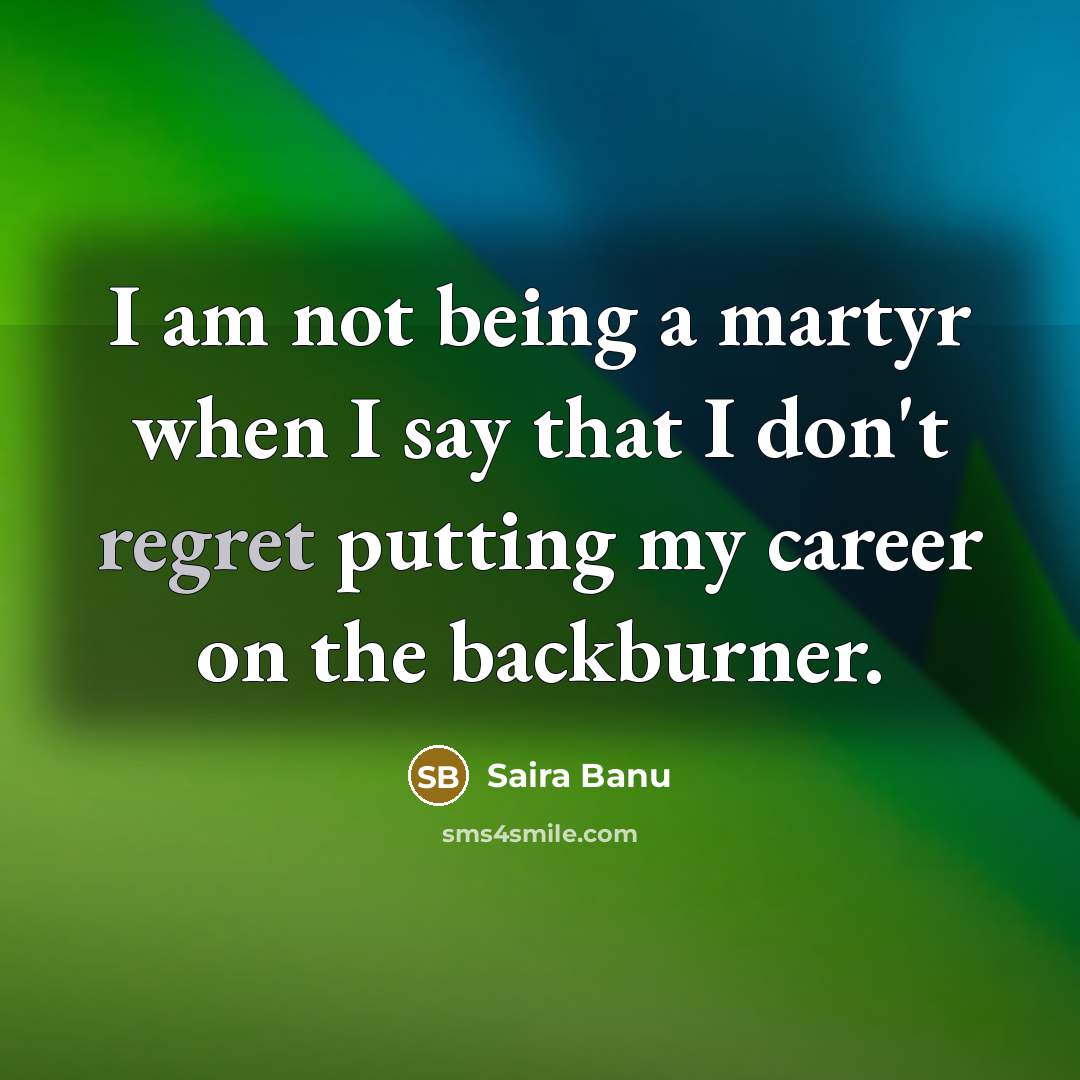 “I am not being a martyr when I say that…” quote by Saira Banu