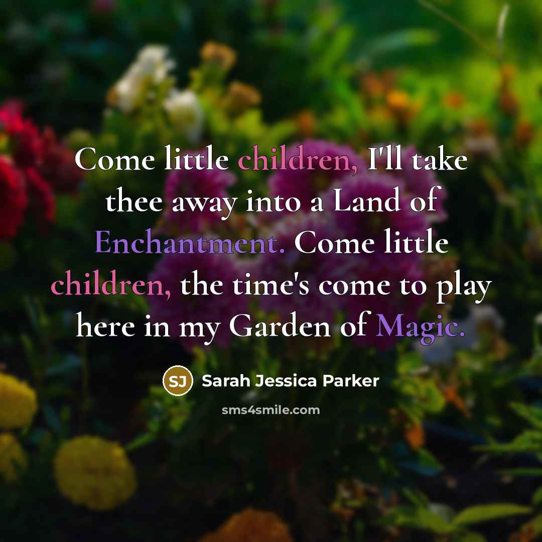 “Come little children, I'll take thee away into a Land…” quote by Sarah Jessica Parker
