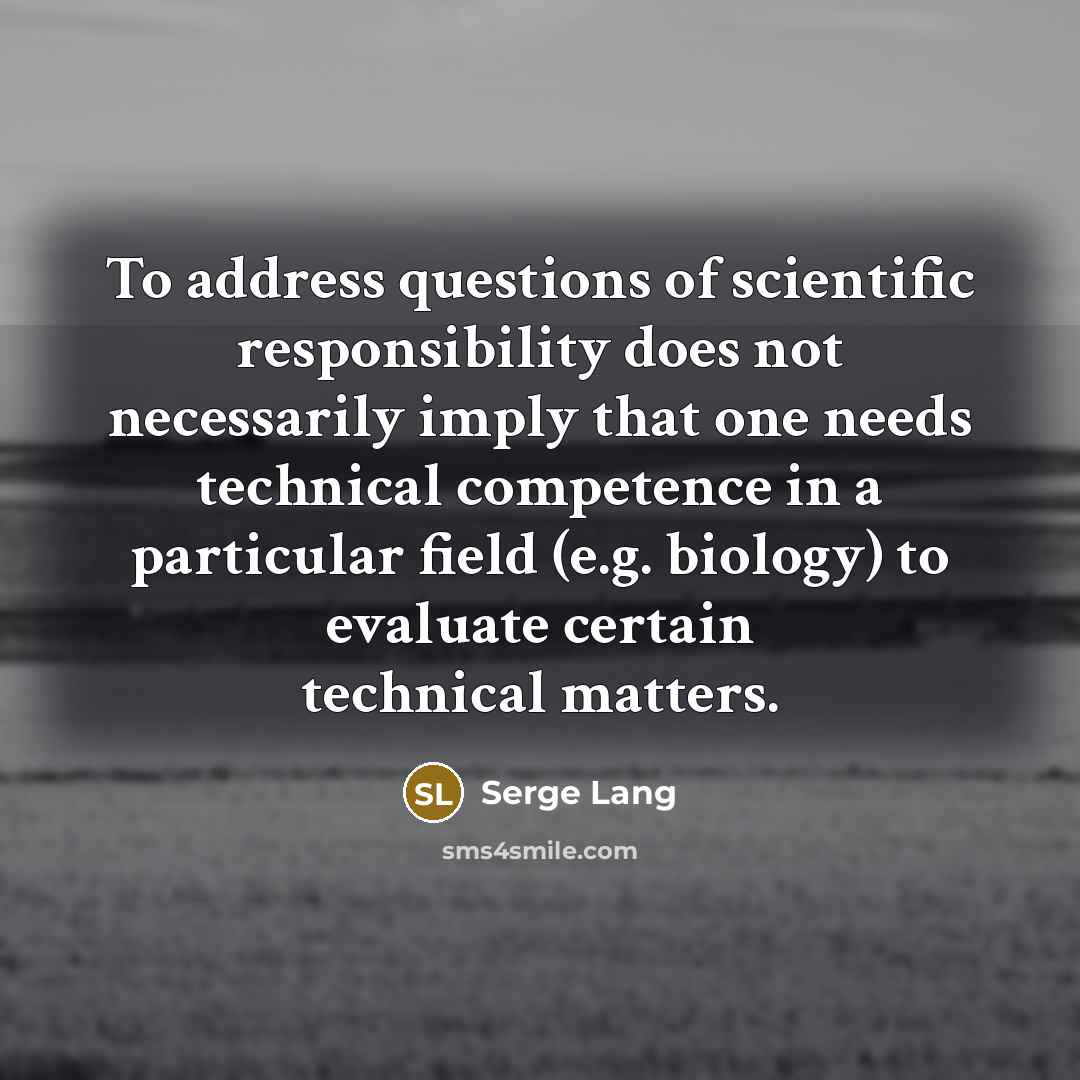 “To address questions of scientific responsibility does not necessarily imply…” quote by Serge Lang
