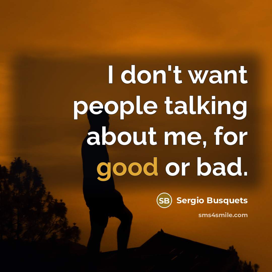“I don't want people talking about me, for good or…” quote by Sergio Busquets