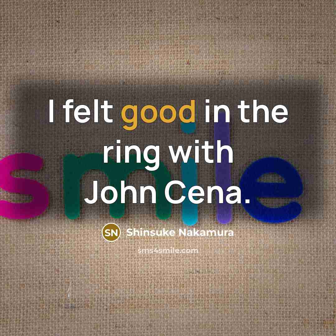 “I felt good in the ring with John Cena.…” quote by Shinsuke Nakamura