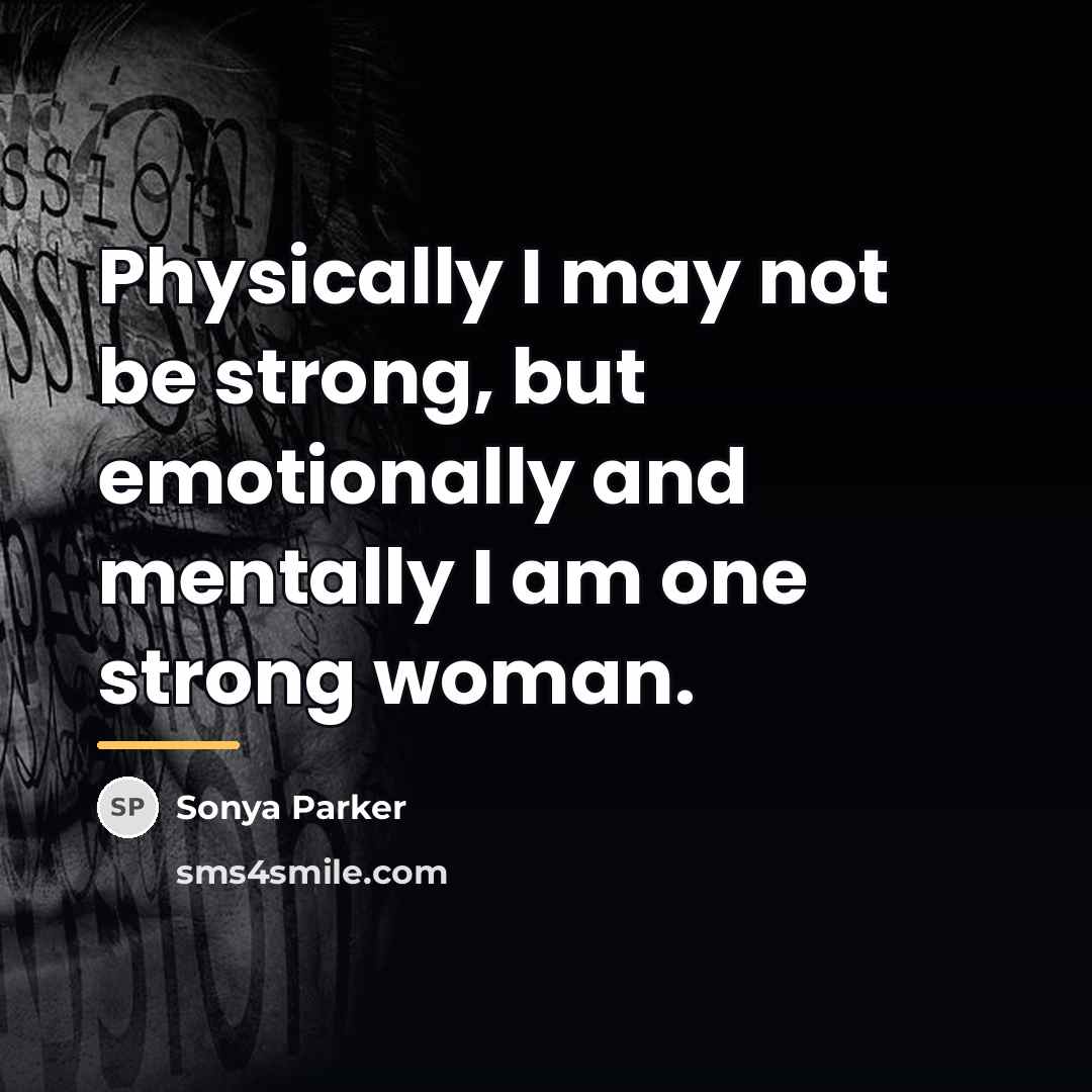 “Physically I may not be strong, but emotionally and mentally…” quote by Sonya Parker