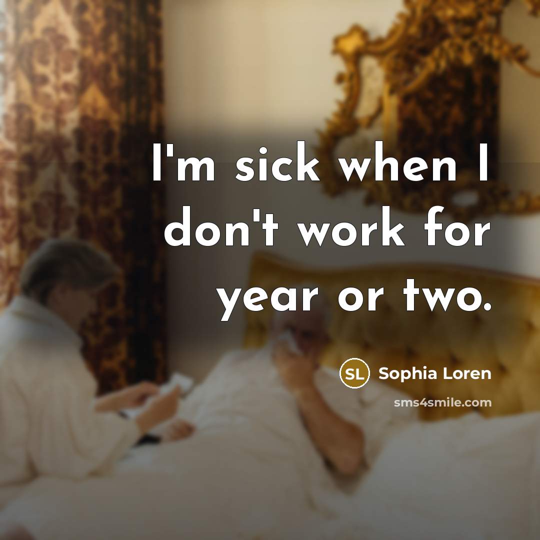 “I'm sick when I don't work for year or two.…” quote by Sophia Loren