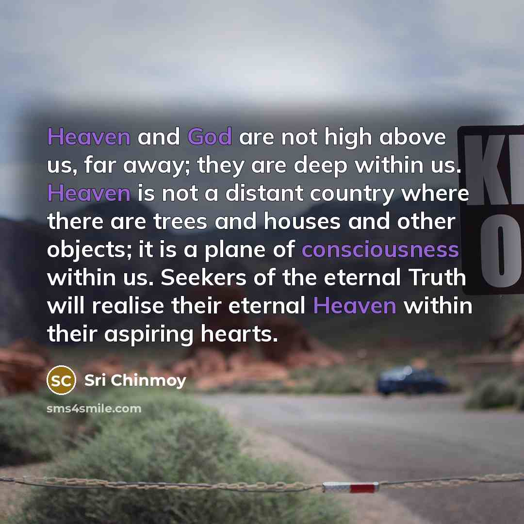 “Heaven and God are not high above us, far away;…” quote by Sri Chinmoy