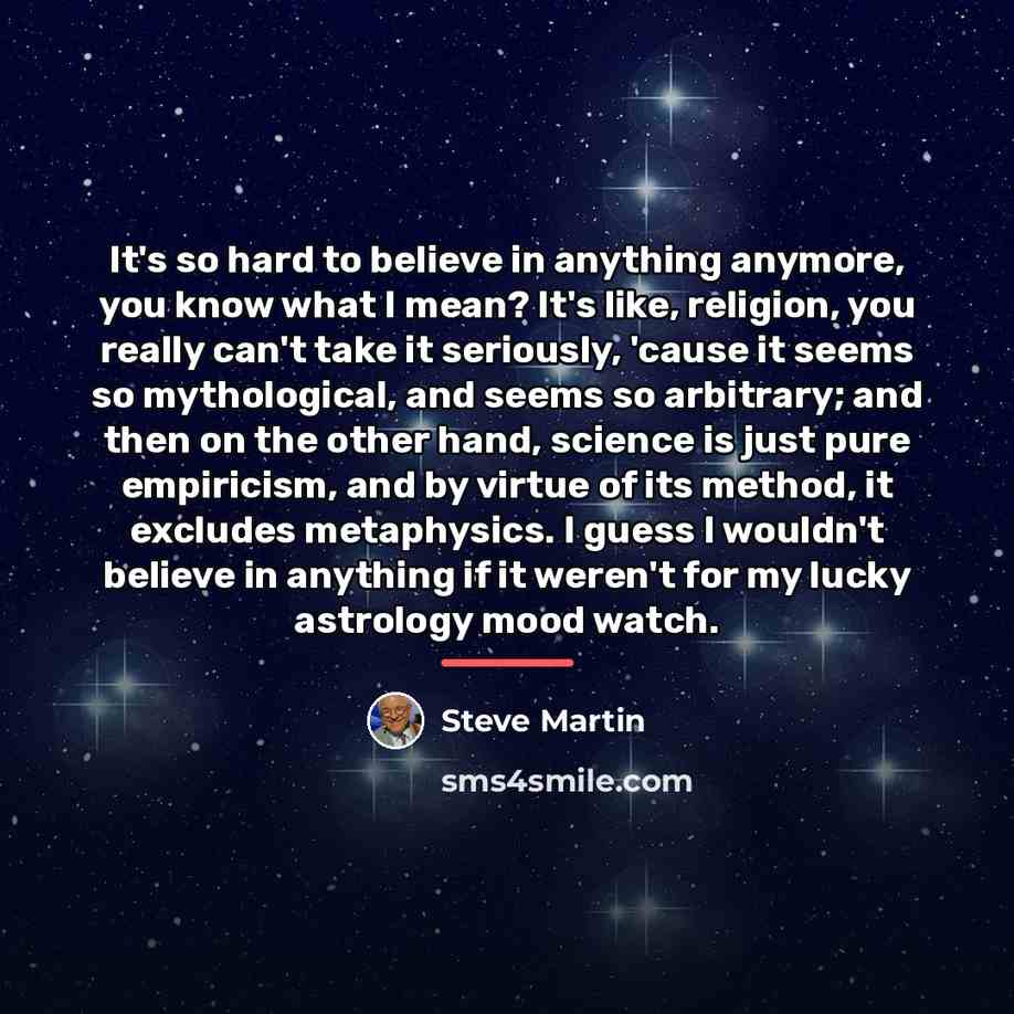 “It's so hard to believe in anything anymore, you know…” quote by Steve Martin