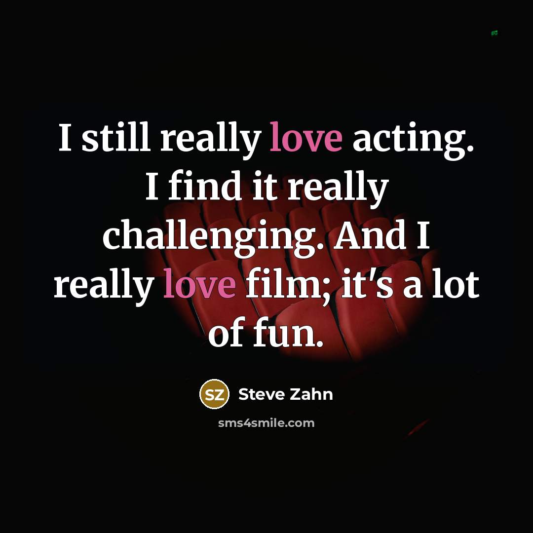 “I still really love acting. I find it really challenging.…” quote by Steve Zahn