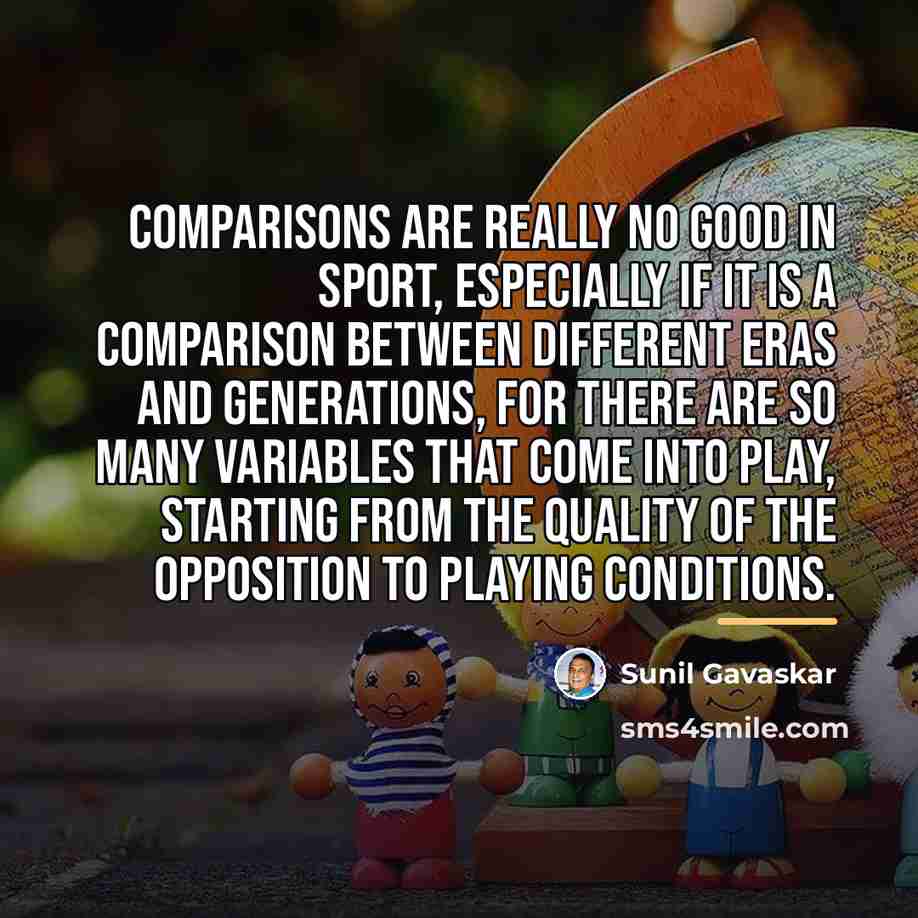 “Comparisons are really no good in sport, especially if it…” quote by Sunil Gavaskar