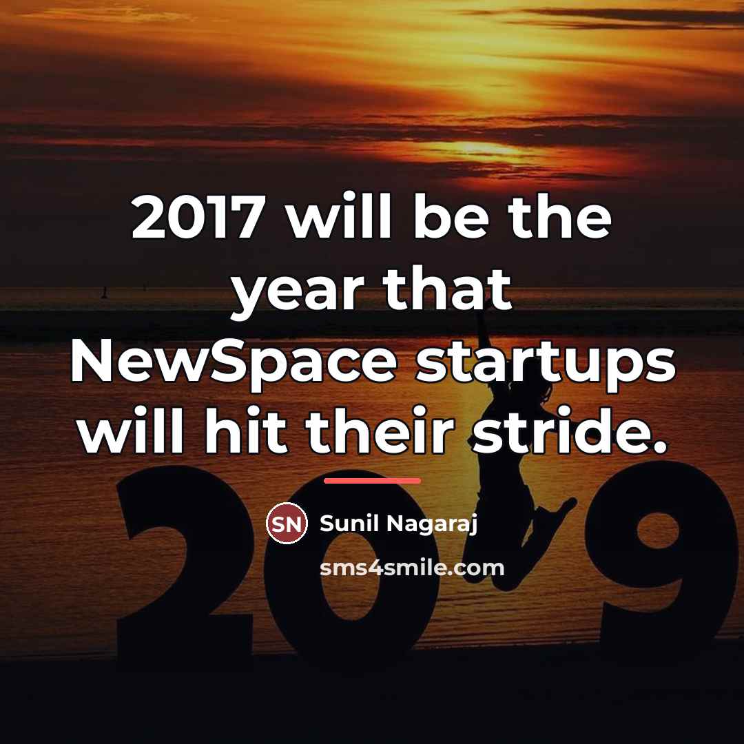 “2017 will be the year that NewSpace startups will hit…” quote by Sunil Nagaraj
