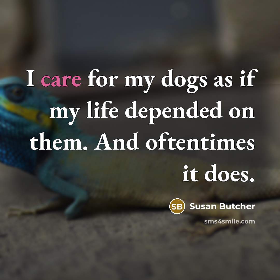 “I care for my dogs as if my life depended on them. And oftentimes it does.” quote by Susan Butcher