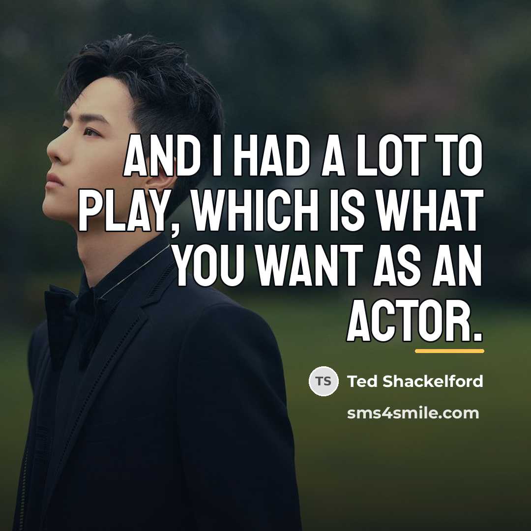 “And I had a lot to play, which is what…” quote by Ted Shackelford