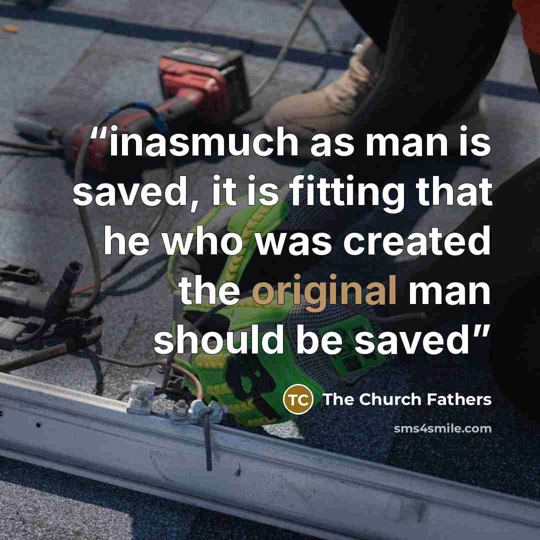 “inasmuch as man is saved, it is fitting that he who was created the original man should be saved” quote by The Church Fathers