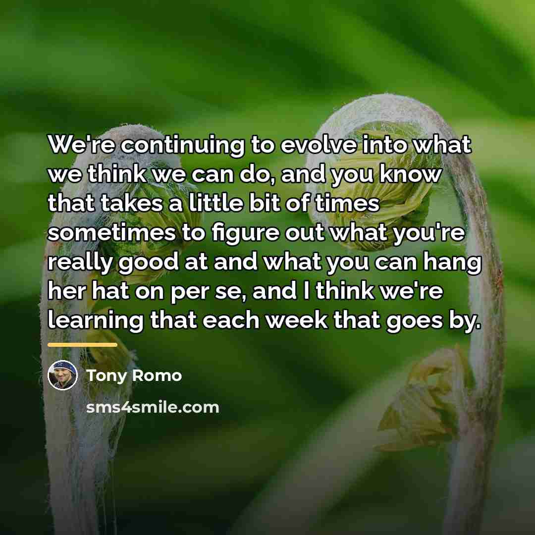 “We're continuing to evolve into what we think we can…” quote by Tony Romo