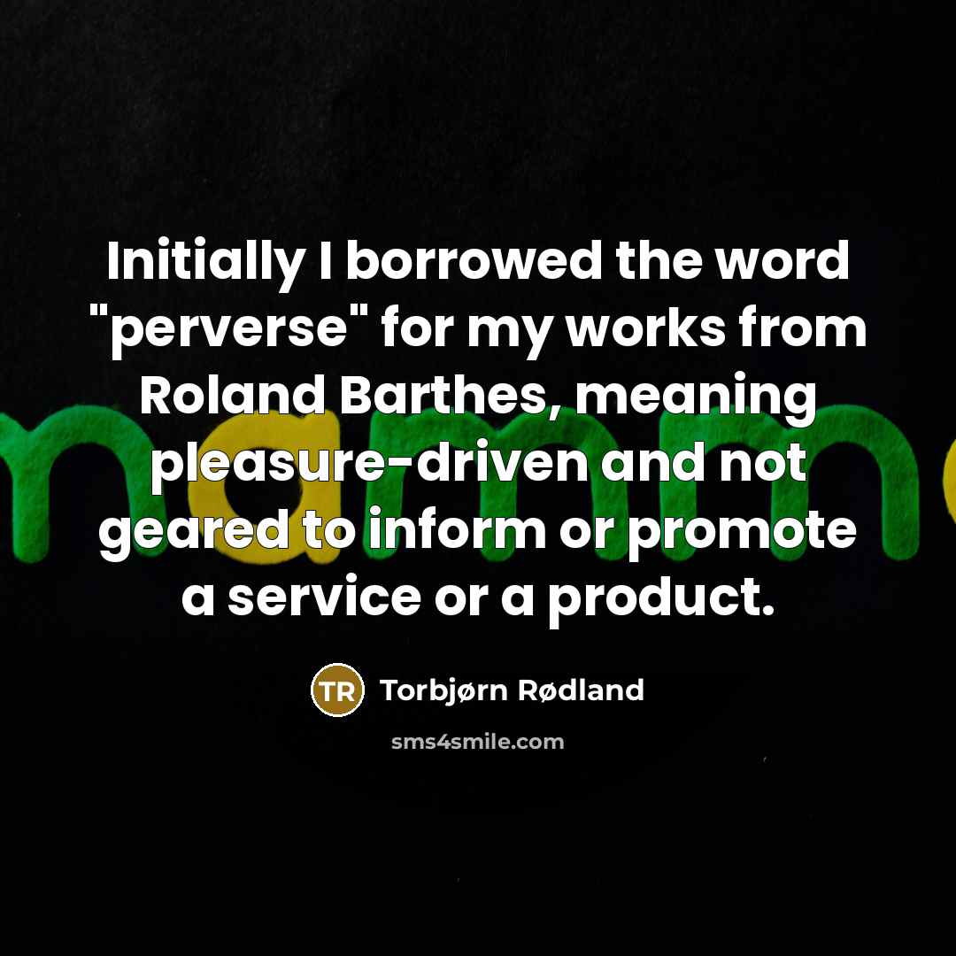 “Initially I borrowed the word "perverse" for my works from…” quote by Torbjørn Rødland