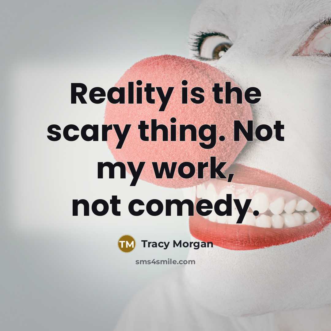 “Reality is the scary thing. Not my work, not comedy.…” quote by Tracy Morgan