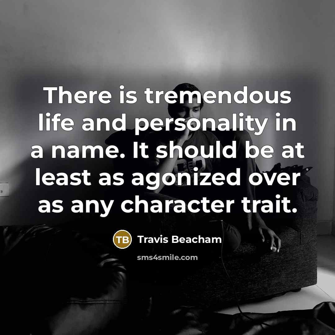 “There is tremendous life and personality in a name. It…” quote by Travis Beacham