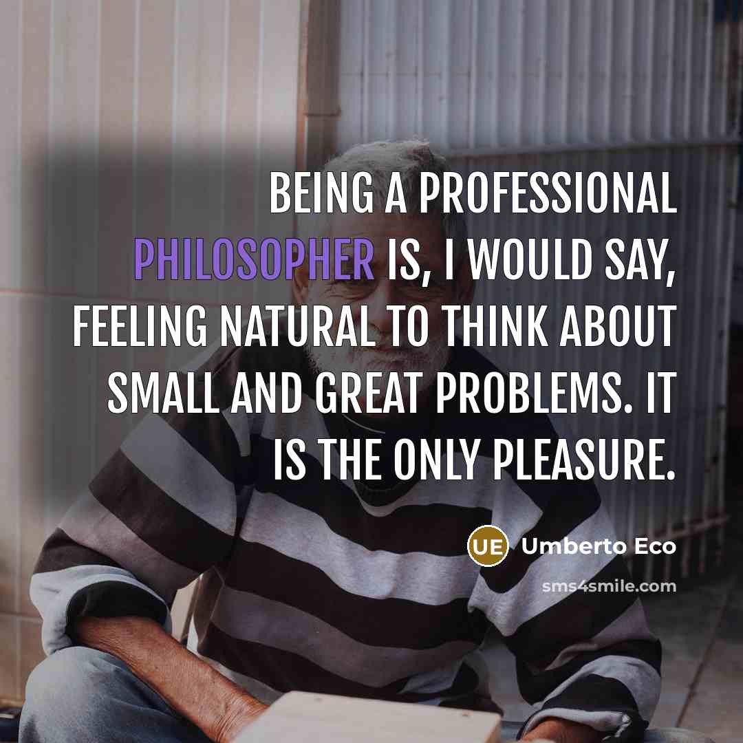 “Being a professional philosopher is, I would say, feeling natural…” quote by Umberto Eco