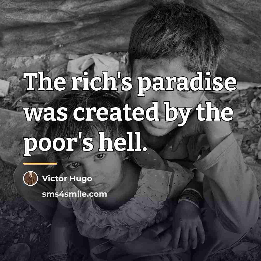 “The rich's paradise was created by the poor's hell.…” quote by Victor Hugo