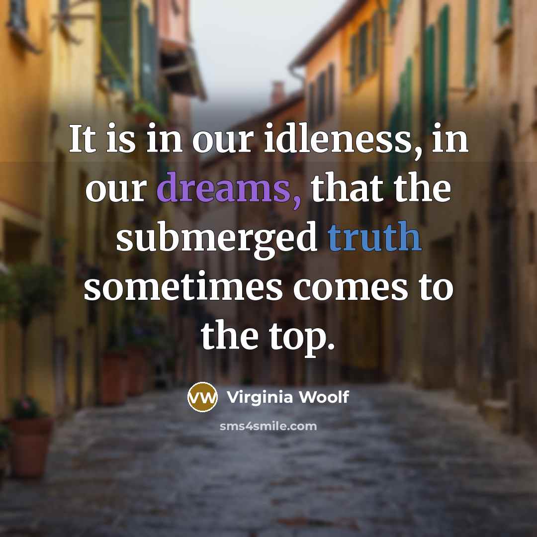 “It is in our idleness, in our dreams, that the…” quote by Virginia Woolf