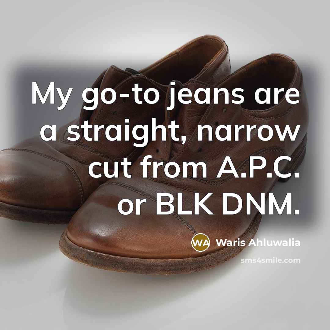 “My go-to jeans are a straight, narrow cut from A.P.C.…” quote by Waris Ahluwalia