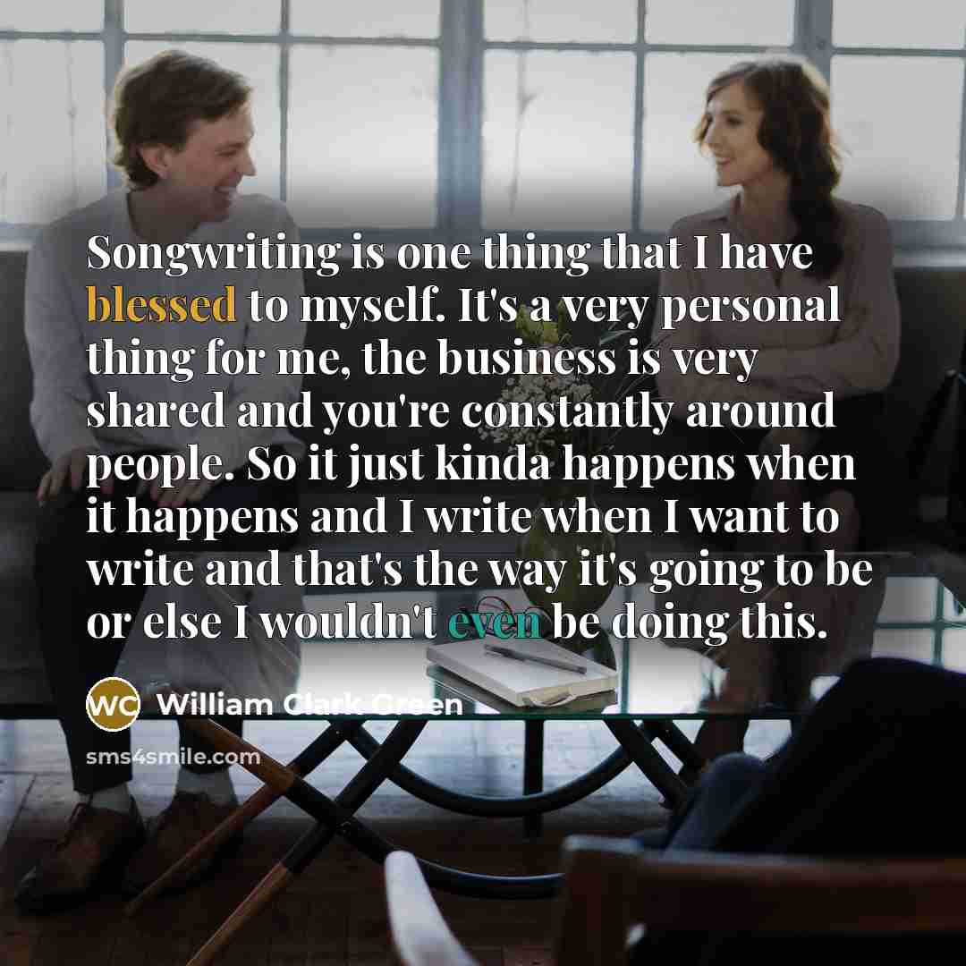 “Songwriting is one thing that I have blessed to myself.…” quote by William Clark Green