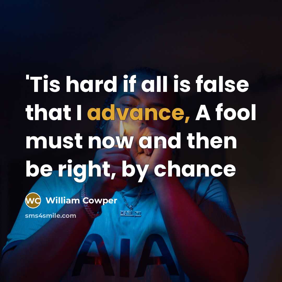 “'Tis hard if all is false that I advance, A…” quote by William Cowper