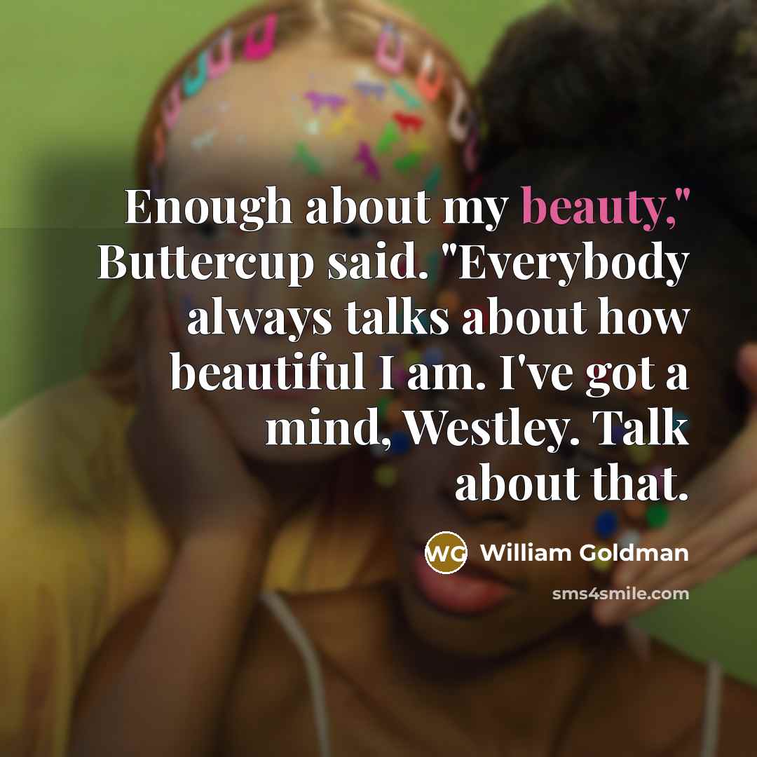 “Enough about my beauty," Buttercup said. "Everybody always talks about…” quote by William Goldman