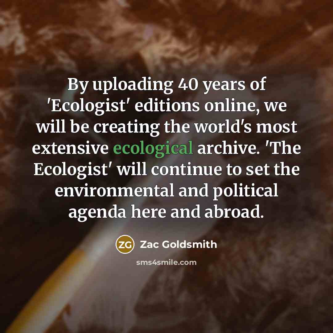 “By uploading 40 years of 'Ecologist' editions online, we will…” quote by Zac Goldsmith