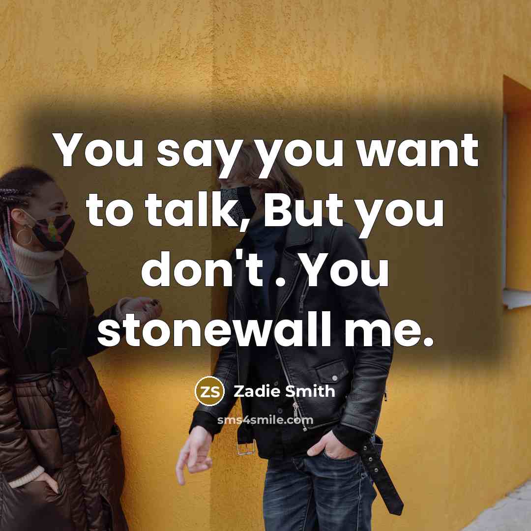 “You say you want to talk, But you don't .…” quote by Zadie Smith