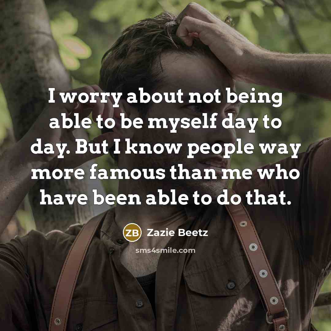 “I worry about not being able to be myself day…” quote by Zazie Beetz