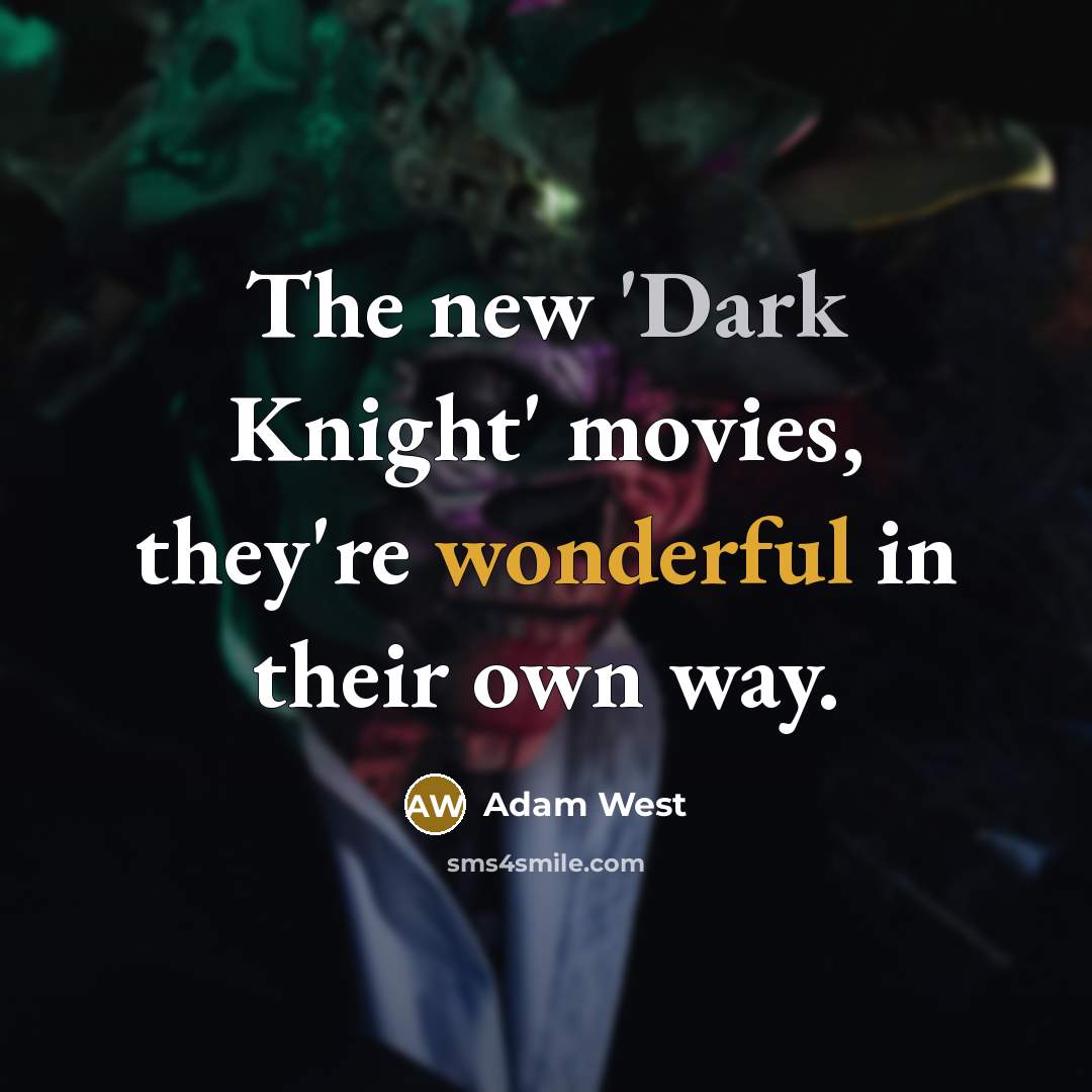“The new 'Dark Knight' movies, they're wonderful in their own…” quote by Adam West