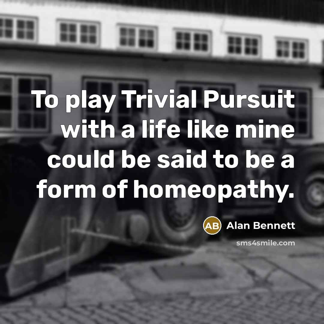 “To play Trivial Pursuit with a life like mine could…” quote by Alan Bennett