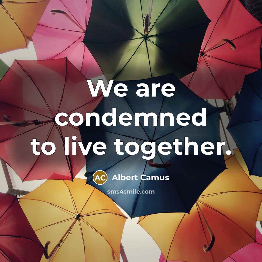 “We are condemned to live together.” quote by Albert Camus