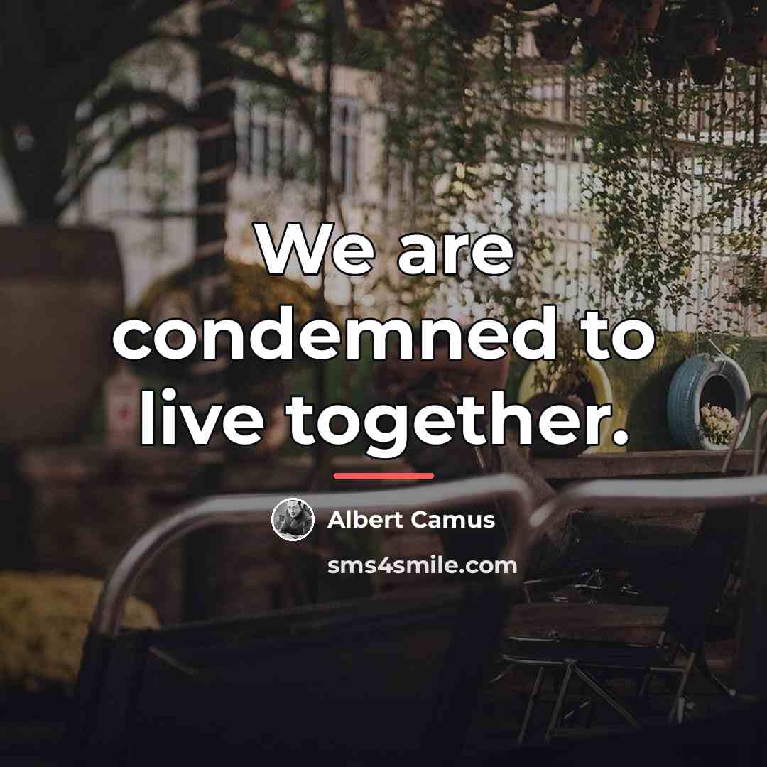 “We are condemned to live together.…” quote by Albert Camus