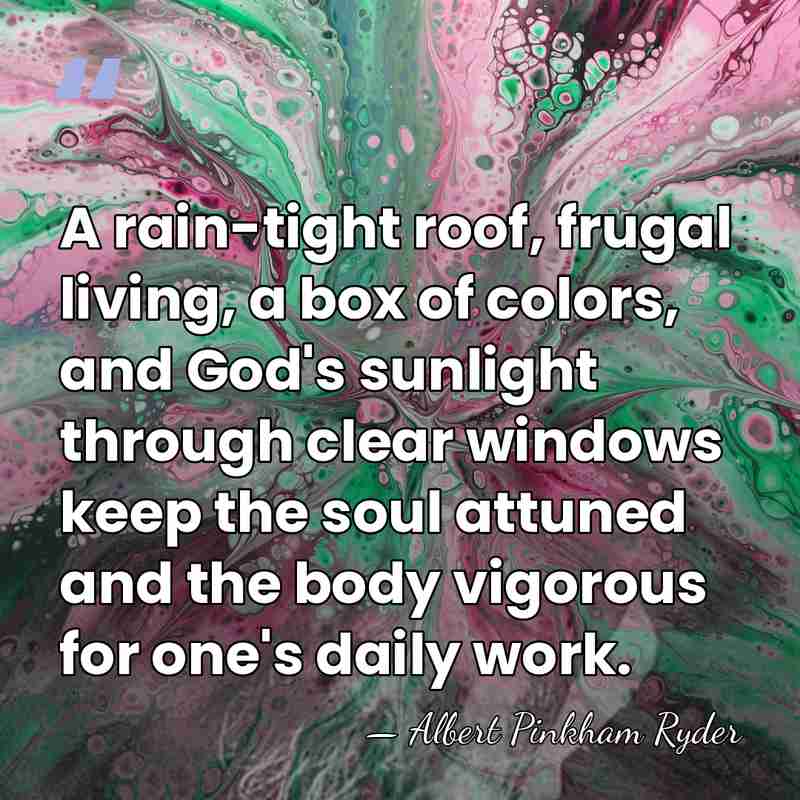 A rain-tight roof, frugal living, a box of colors, and God's sunlight&hellip; - Albert Pinkham Ryder