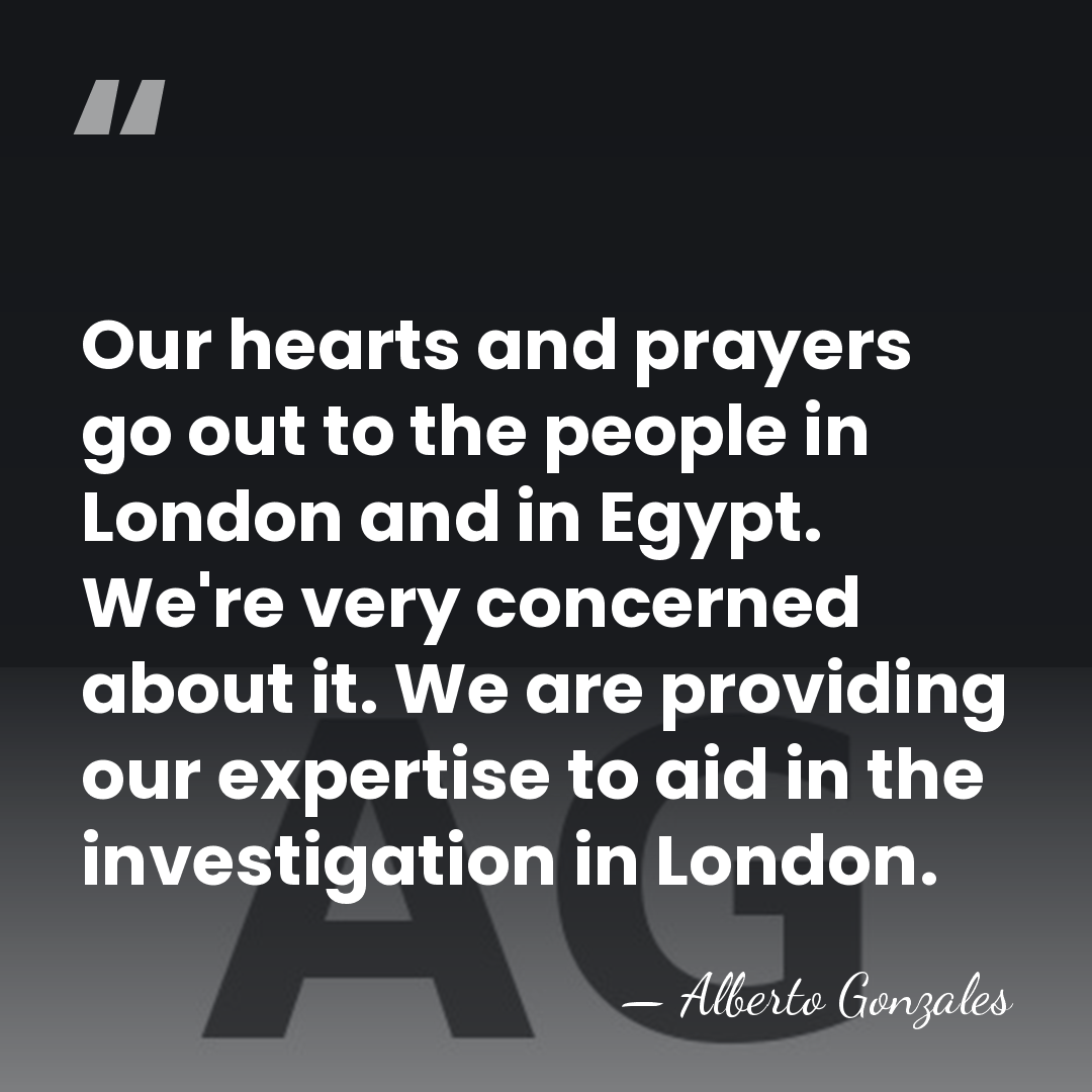 Our hearts and prayers go out to the people in London and&hellip; - Alberto Gonzales