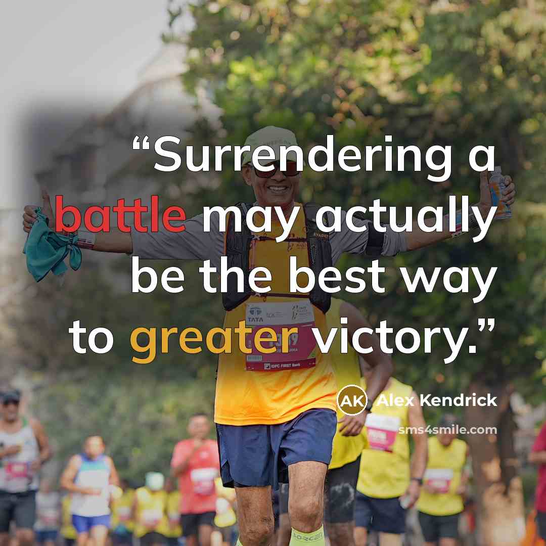“Surrendering a battle may actually be the best way to greater victory.” quote by Alex Kendrick