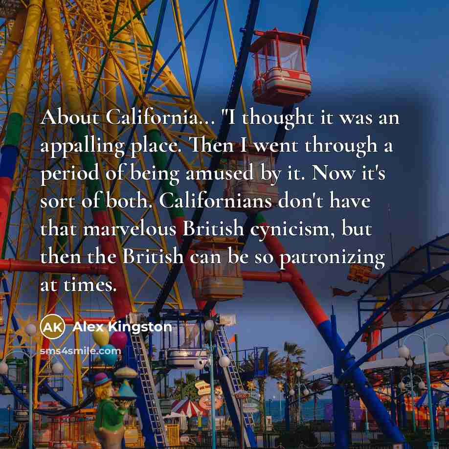 “About California... "I thought it was an appalling place. Then…” quote by Alex Kingston