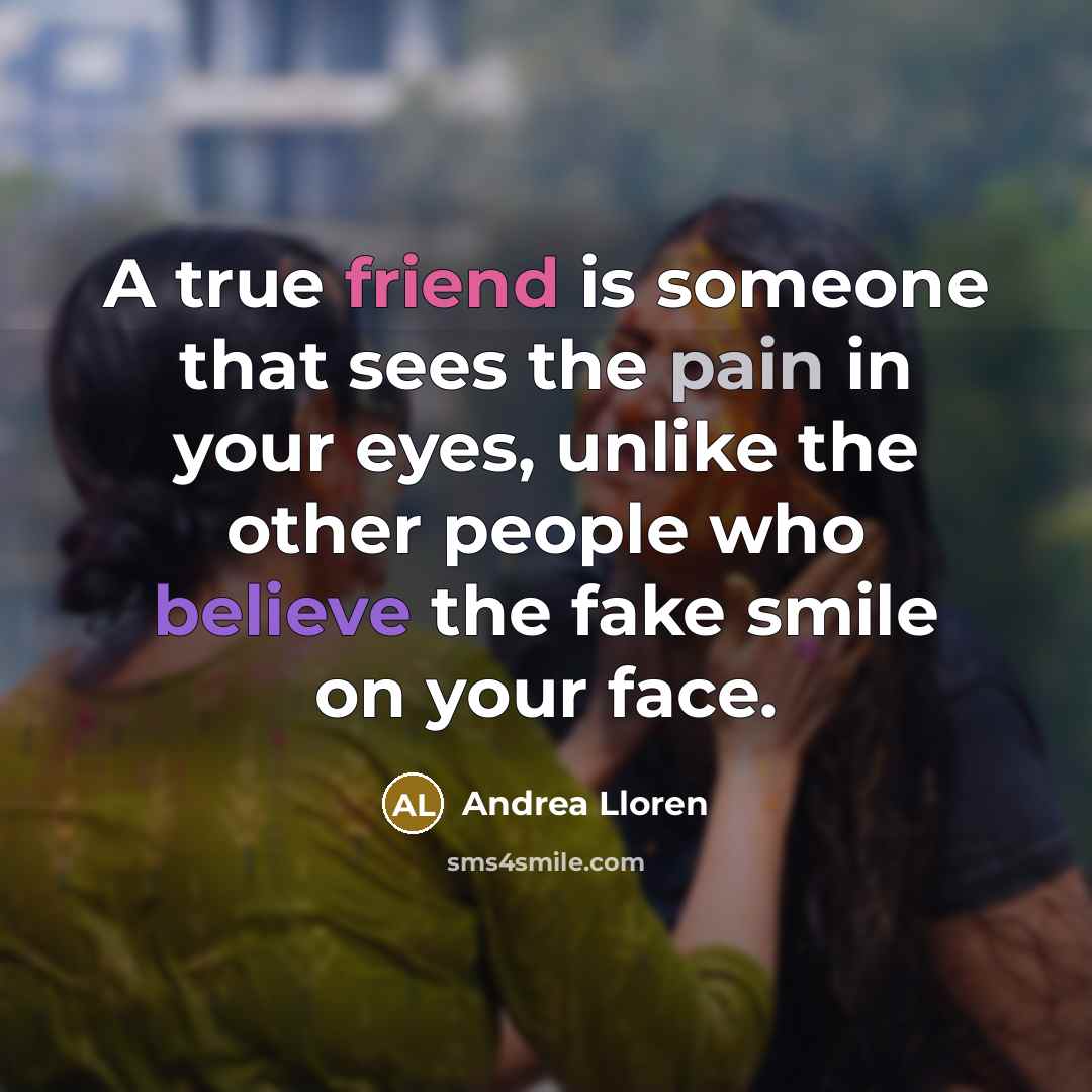 “A true friend is someone that sees the pain in…” quote by Andrea Lloren