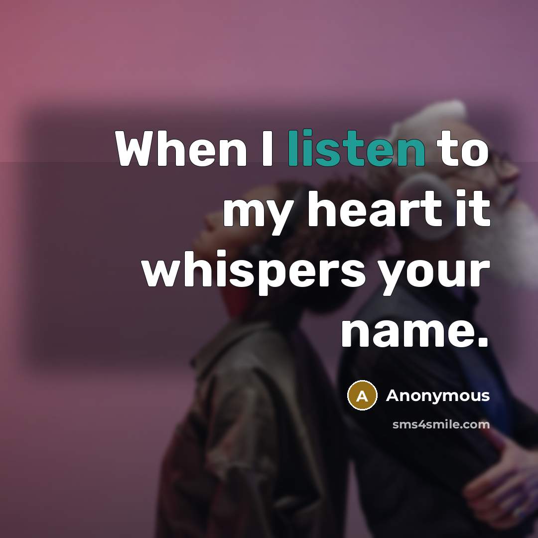 “When I listen to my heart it whispers your name.…” quote by Anonymous