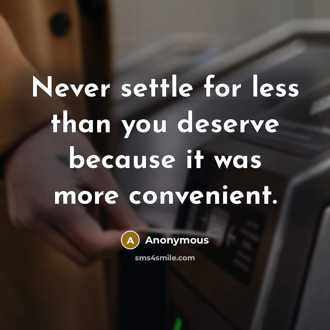 “Never settle for less than you deserve because it was more convenient.” quote by Anonymous