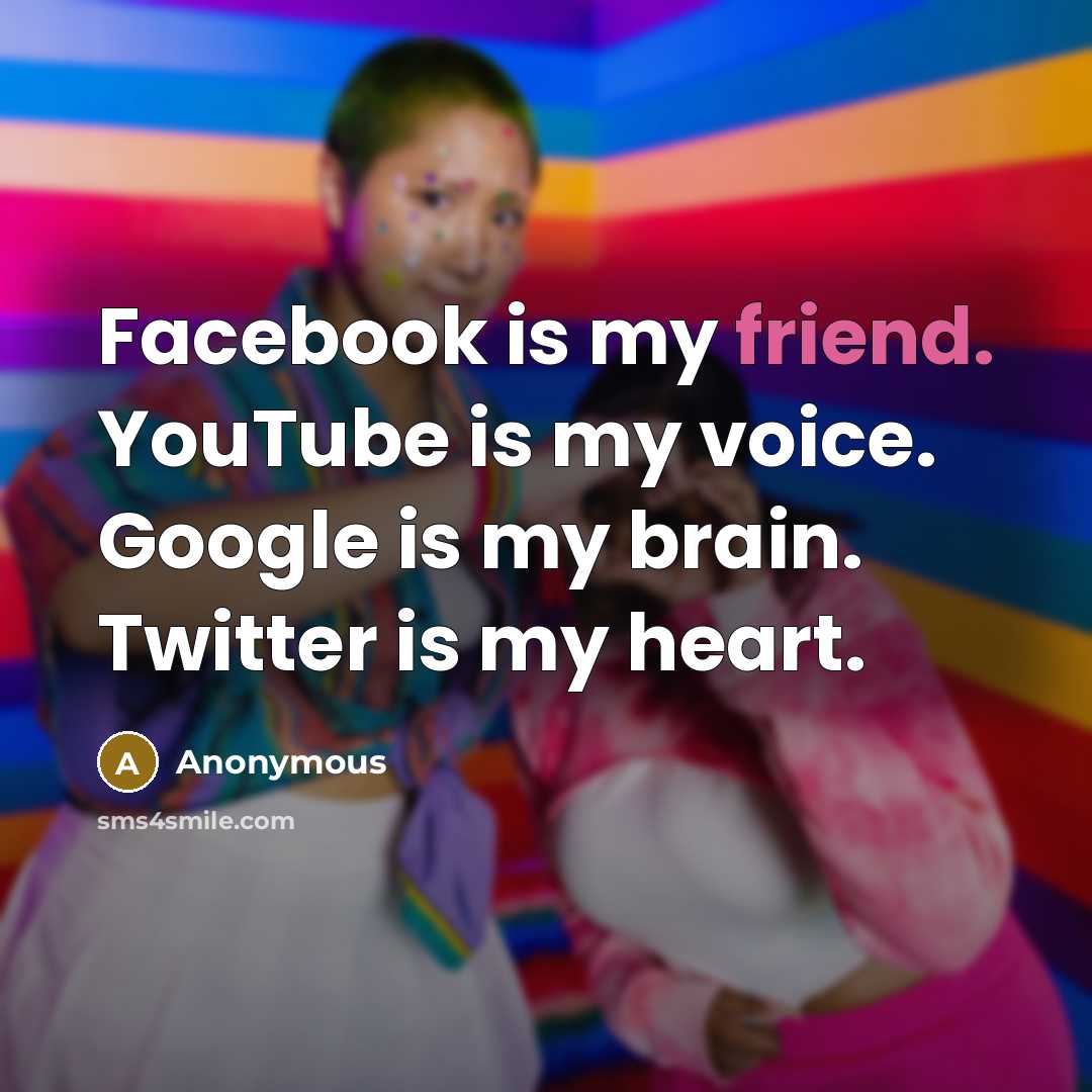 “Facebook is my friend. YouTube is my voice. Google is…” quote by Anonymous