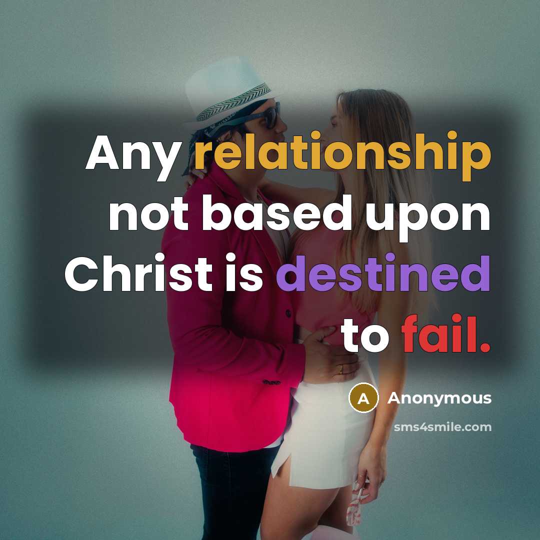 “Any relationship not based upon Christ is destined to fail.” quote by Anonymous