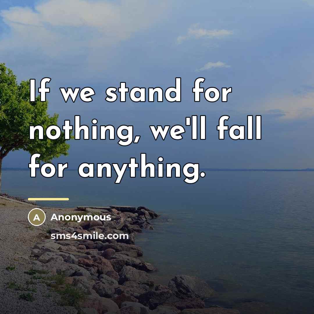 “If we stand for nothing, we'll fall for anything.…” quote by Anonymous